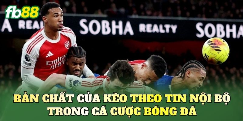 Bản chất của kèo theo tin nội bộ trong cá cược bóng đá