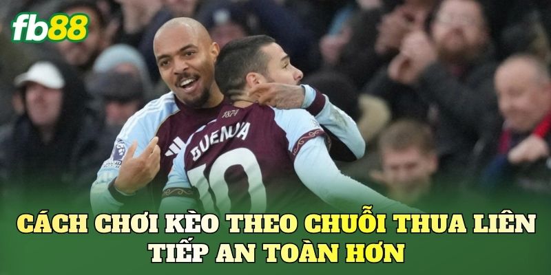 Cách chơi kèo theo chuỗi thua liên tiếp an toàn hơn