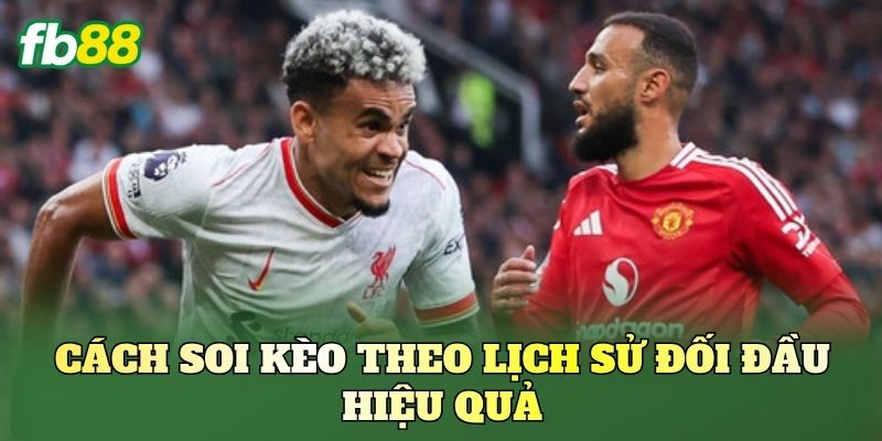 Cách soi kèo theo lịch sử đối đầu hiệu quả