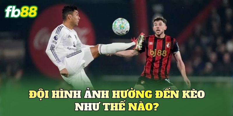 Đội hình ảnh hưởng đến kèo như thế nào?