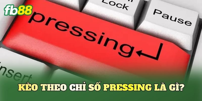 Kèo theo chỉ số Pressing là gì?