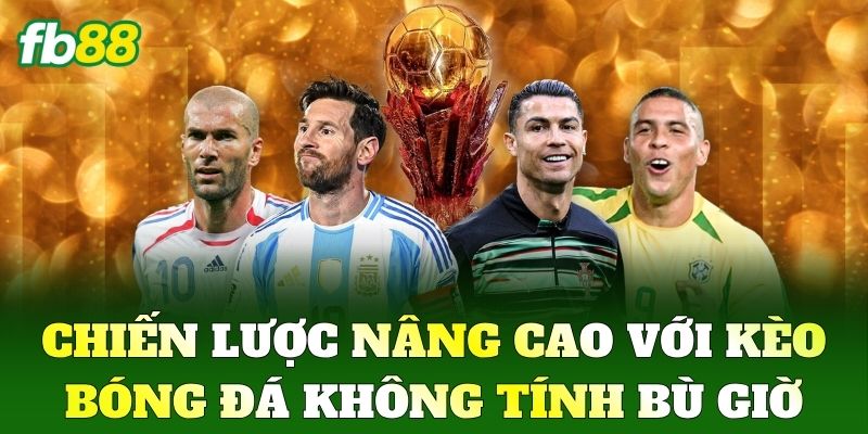 Kèo Bóng Đá Không Tính Bù Giờ Là Gì? Mẹo Chốt Cược FB88 3 Chiến lược nâng cao với Kèo Bóng Đá Không Tính Bù Giờ