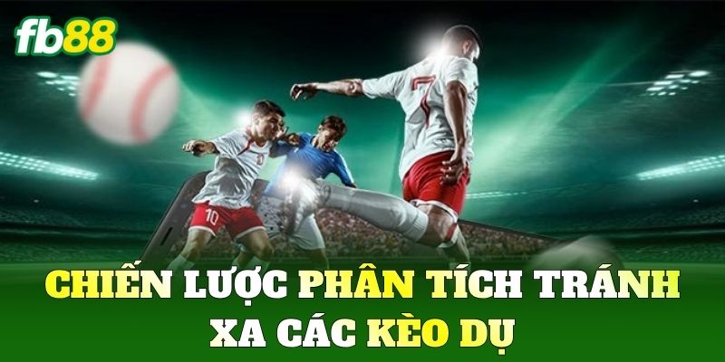 Chiến lược phân tích tránh xa các Kèo Dụ