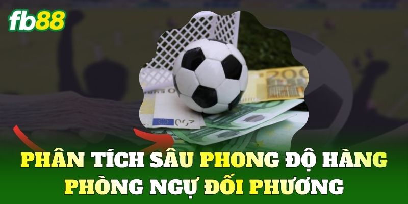 Kèo Giữ Sạch Lưới FB88 - Cách Soi Kèo Chuẩn Xác Nhất 2 Phân tích sâu phong độ hàng phòng ngự đối phương