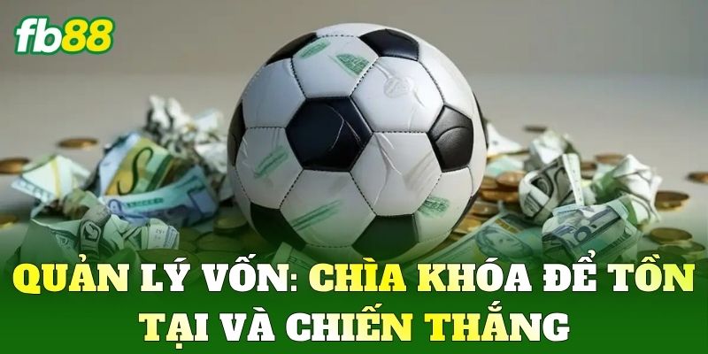 Kèo 0/0.5 Và Chiến Thuật Soi Odds Thơm Từ Cao Thủ FB88 3 Quản lý vốn: Chìa khóa để tồn tại và chiến thắng