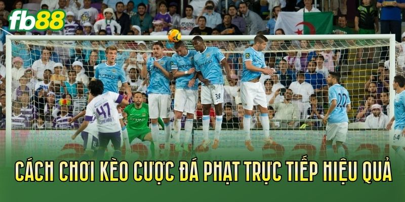 Cách chơi kèo cược đá phạt trực tiếp hiệu quả