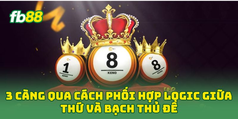 3 Càng qua cách phối hợp logic giữa thứ và bạch thủ đề