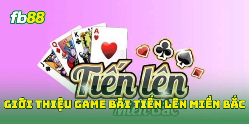 Giới thiệu game bài tiến lên miền bắc