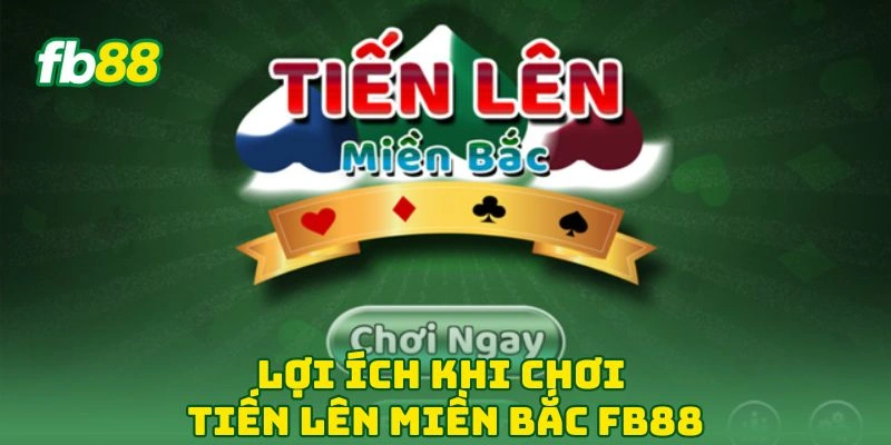 Lợi ích khi chơi tiến lên miền bắc FB88
