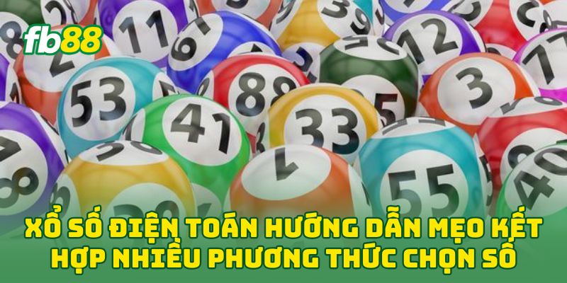 Xổ Số Điện Toán hướng dẫn mẹo kết hợp nhiều phương thức chọn số
