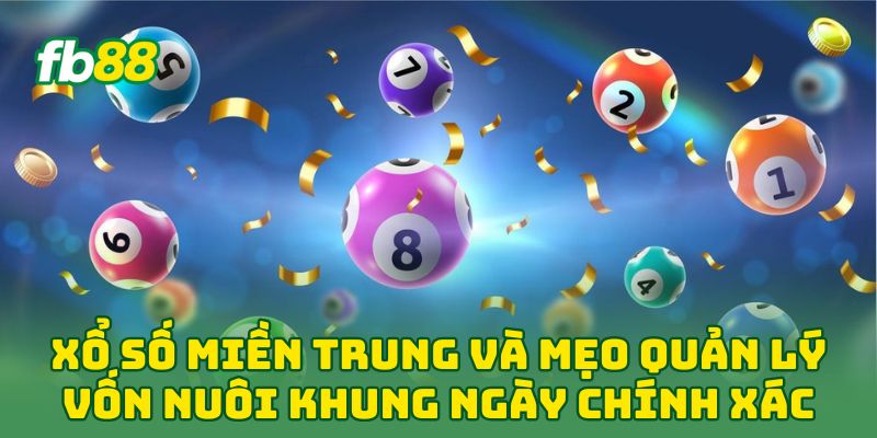 Xổ Số Miền Trung và mẹo quản lý vốn nuôi khung ngày chính xác 