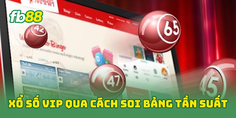 Xổ Số Vip: 5 Chiến Thuật Vàng Giúp Bạn Thắng Nhanh Bứt Phá 1 Xổ Số Vip qua cách soi bảng tần suất