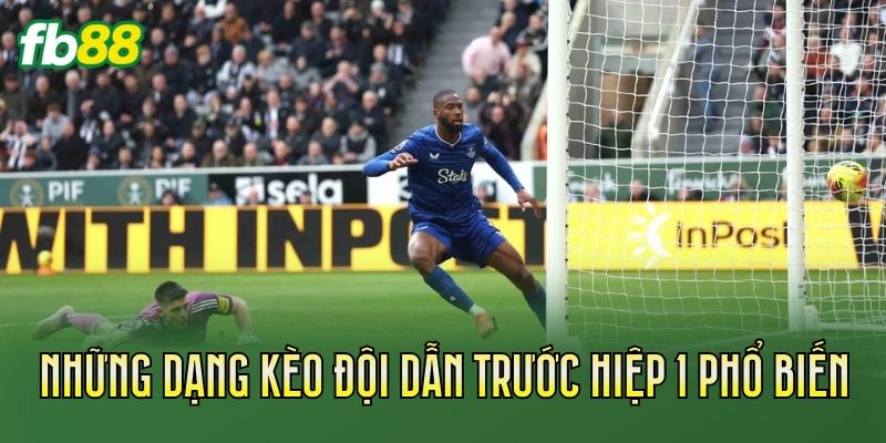 Những dạng kèo đội dẫn trước hiệp 1 phổ biến