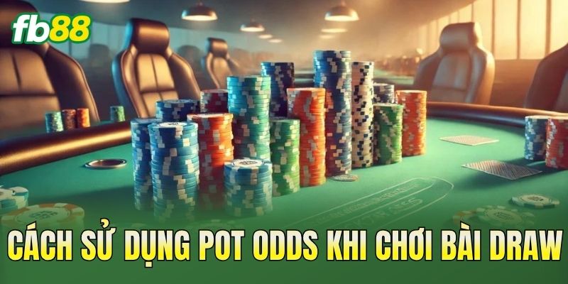 Cách sử dụng Pot Odds khi chơi bài Draw