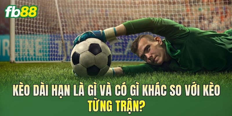 Chiến Thuật Đánh Kèo Dài Hạn Hiệu Quả Cho Người Mới 1 Kèo dài hạn là gì và có gì khác so với kèo từng trận?