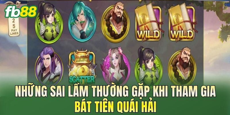 Những sai lầm thường gặp khi tham gia Bát Tiên Quái Hải