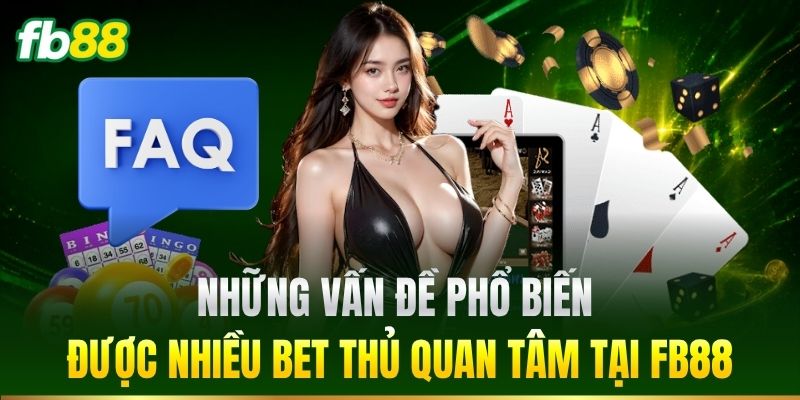 FAQ 2 Những vấn đề phổ biến được quan tâm tại FB88
