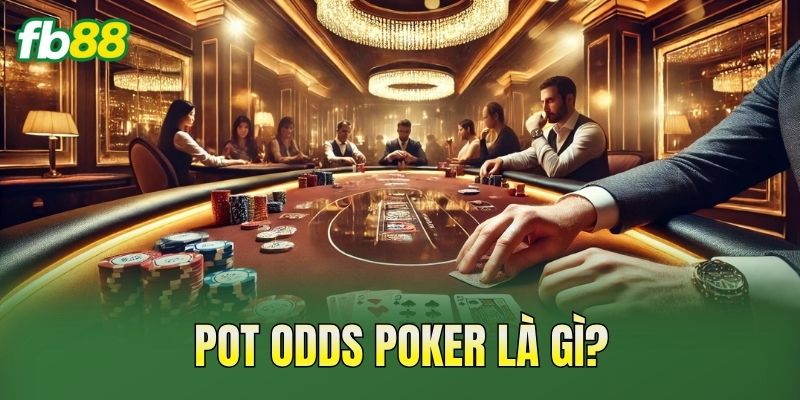 Pot Odds Poker là gì?