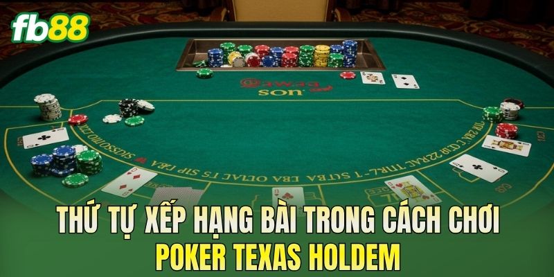 Thứ tự xếp hạng bài trong cách chơi Poker Texas Holdem