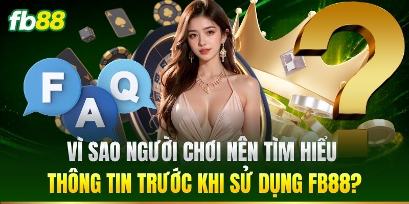 FAQ 1 Vì sao nên tìm hiểu thông tin trước khi sử dụng FB88?