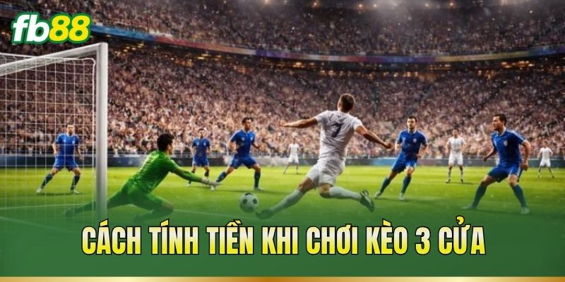 Cách tính tiền khi chơi kèo 3 cửa