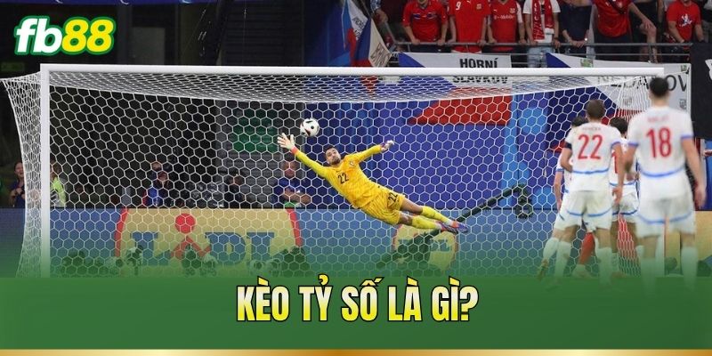 Kèo tỷ số là gì?