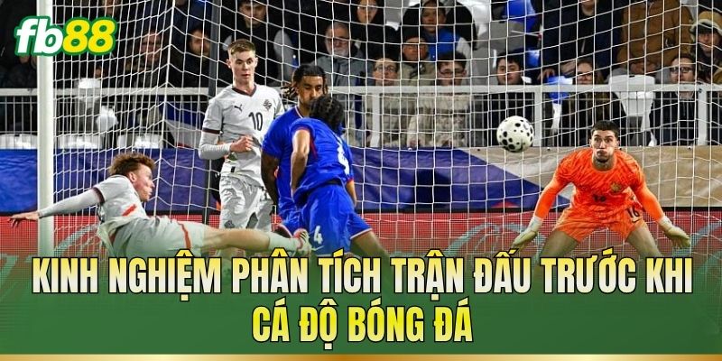 Kinh nghiệm phân tích trận đấu trước khi cá độ bóng đá
