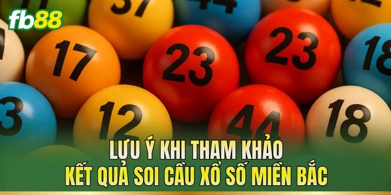Lưu ý khi tham khảo kết quả soi cầu xổ số miền Bắc