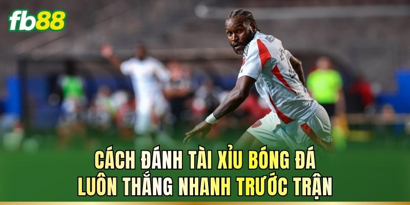 Cách Đánh Tài Xỉu Bóng Đá Luôn Thắng: Bí Quyết Chơi 3 Cách đánh tài xỉu bóng đá luôn thắng nhanh trước trận