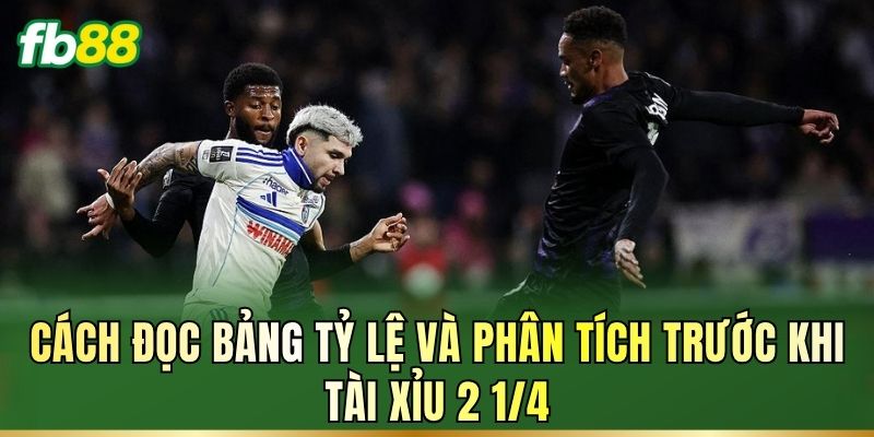 Tài Xỉu 2 1/4 Là Gì? Cách Đọc Kèo 2.25 Chuẩn Như Nhà Cái 2 Cách đọc bảng tỷ lệ và phân tích trước khi Tài Xỉu 2 1/4