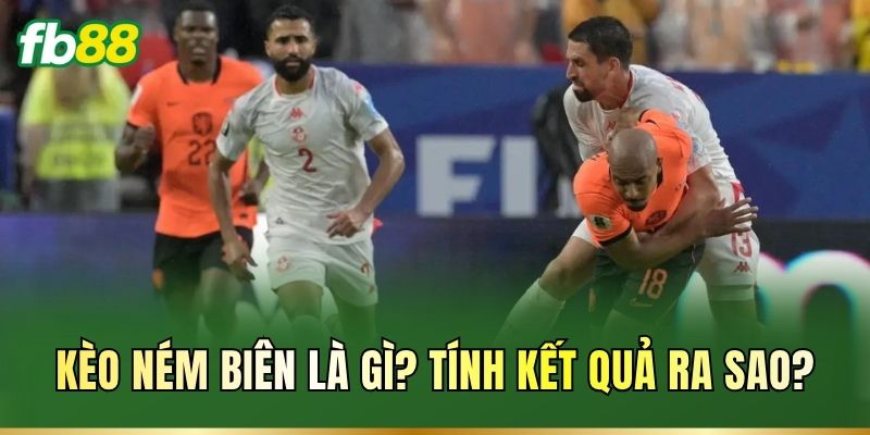 Kèo Ném Biên FB88 – Cách Đọc Kèo Và Phân Tích Trận Đấu 1 Kèo ném biên là gì? Tính kết quả ra sao?