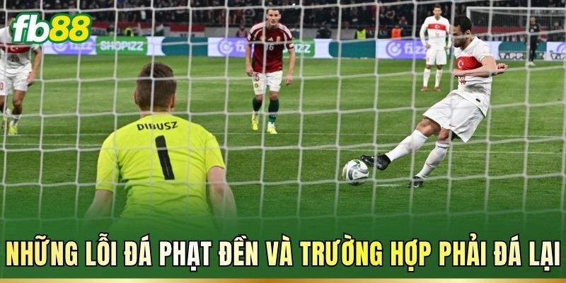 Những lỗi đá phạt đền và trường hợp phải đá lại
