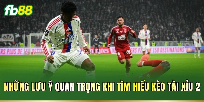 Những lưu ý quan trọng khi tìm hiểu kèo Tài Xỉu 2