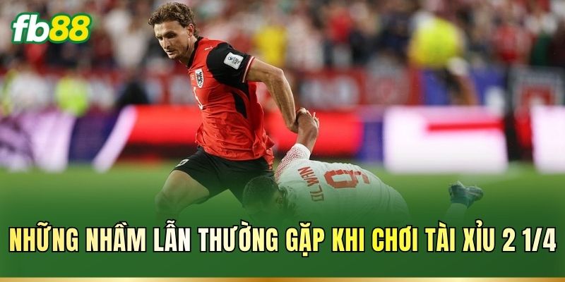 Tài Xỉu 2 1/4 Là Gì? Cách Đọc Kèo 2.25 Chuẩn Như Nhà Cái 3 Những nhầm lẫn thường gặp khi chơi Tài Xỉu 2 1/4