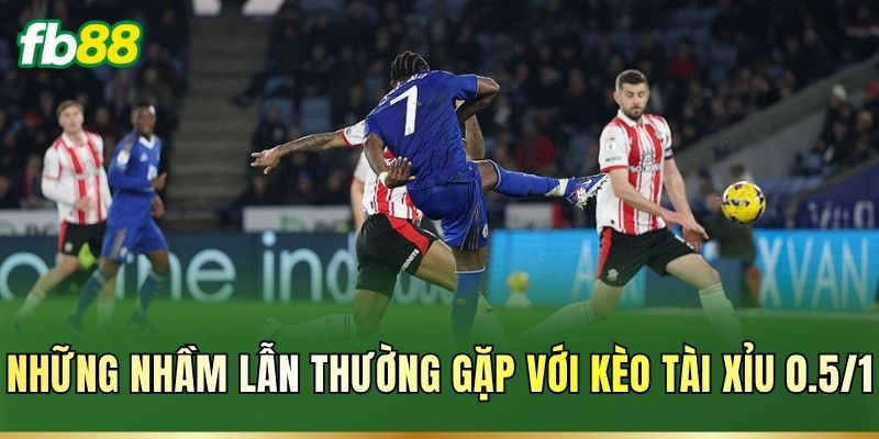 Những nhầm lẫn thường gặp với kèo Tài Xỉu 0.5/1