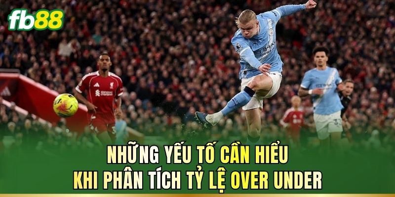 Over Under Là Gì? Kèo Bóng Xanh Chín Hấp Dẫn Tại Fb88 3 Những yếu tố cần hiểu khi phân tích tỷ lệ Over Under