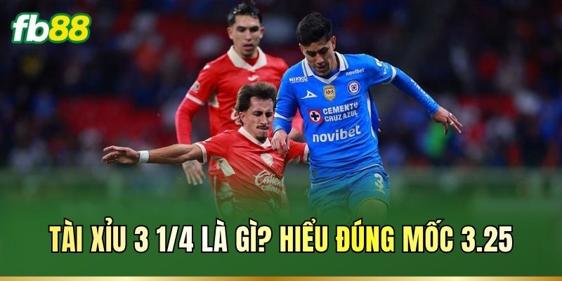 Tài Xỉu 3 1/4 là gì? Hiểu đúng mốc 3.25